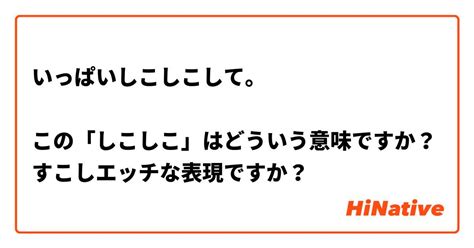 しこしことは|しこしこと言う言葉にはどんな意味があるのですか？。